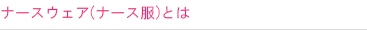 ナースウェア(ナース服)とは